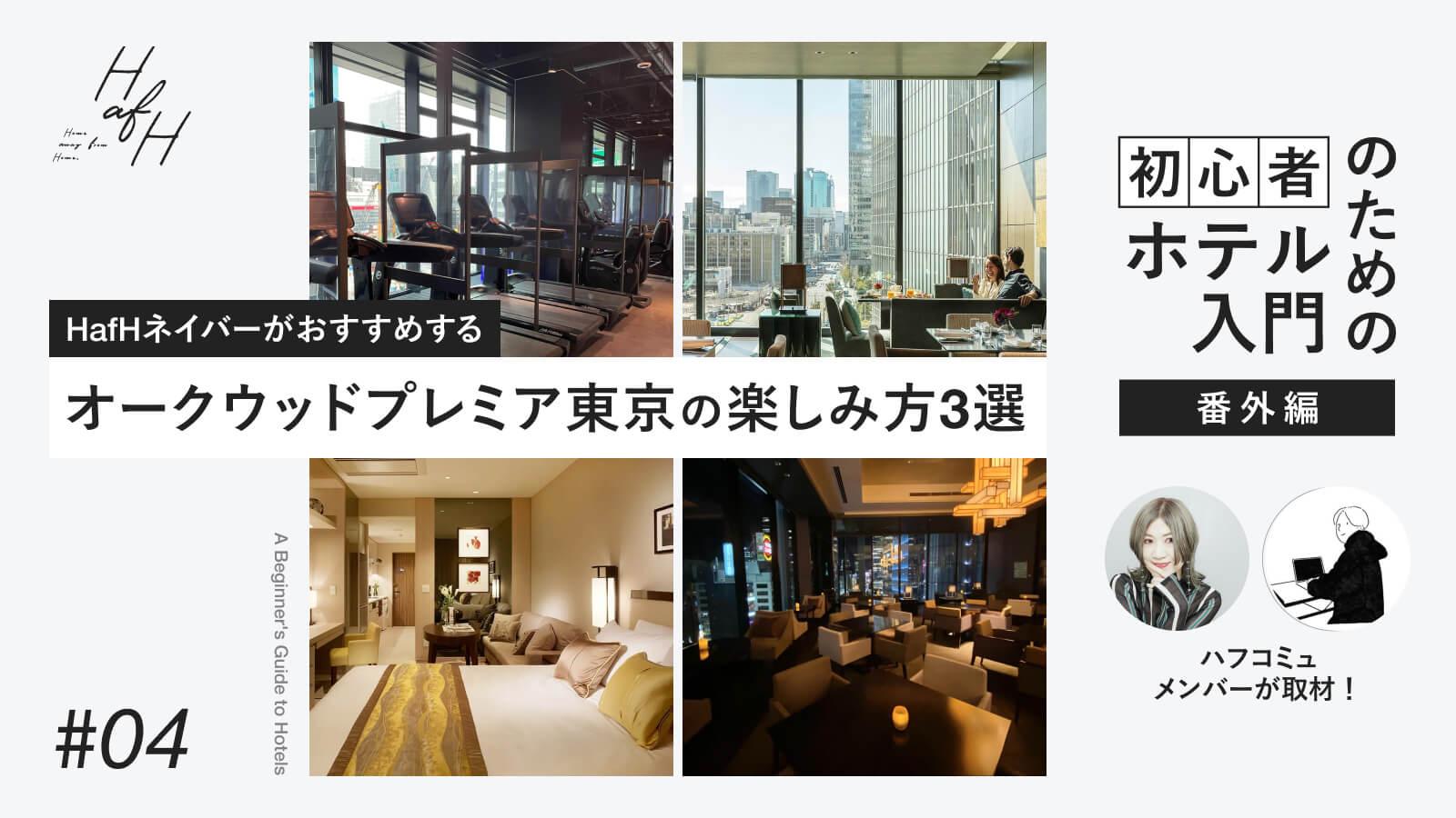 【初心者のためのホテル入門 番外編】一泊でも味わえる。HafHネイバーがおすすめするオークウッドプレミア東京の楽しみ方3選