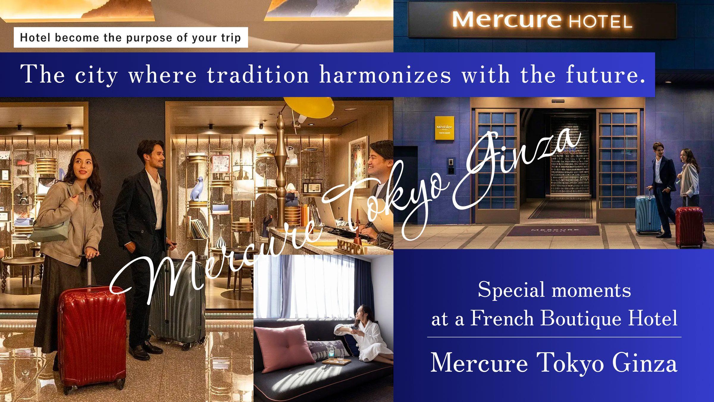 【Hotel become the purpose of your trip】“The city where tradition harmonizes with the future. Special moments at a French Boutique Hotel”- Mercure Tokyo Ginza